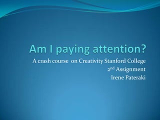 A crash course on Creativity Stanford College
                              2nd Assignment
                                Irene Pateraki
 