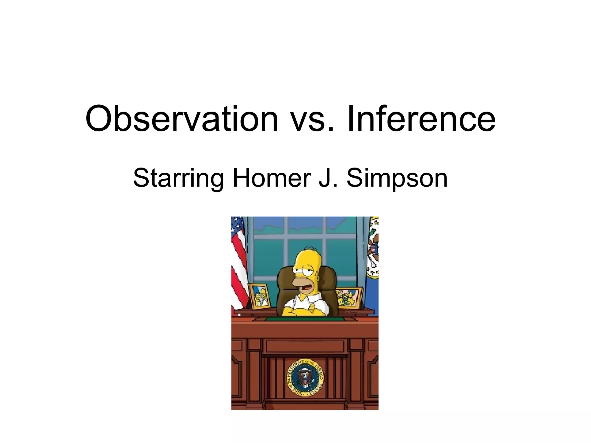 Observation vs. Inference Starring Homer J. Simpson