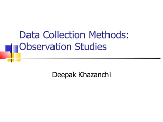 Data Collection Methods:
Observation Studies

       Deepak Khazanchi
 