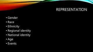 REPRESENTATION
• Gender
• Race
• Ethnicity
• Regional identity
• National identity
• Age
• Events
 