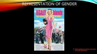 REPRESENTATION OF GENDER
• https://www.youtube.com/watc
h?v=E8I-Qzmbqnc
 