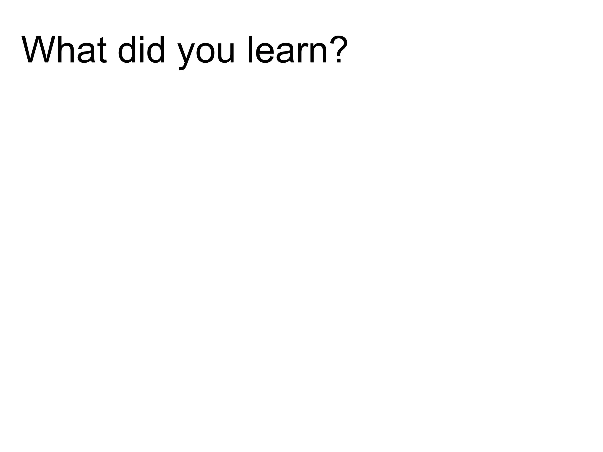 What did you learn? 
