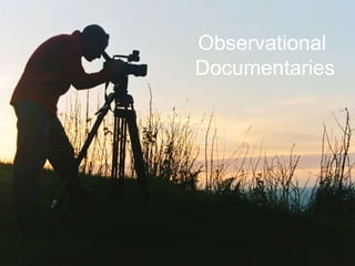 Observational
Documentaries
 