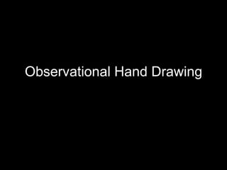 Observational Hand Drawing
 