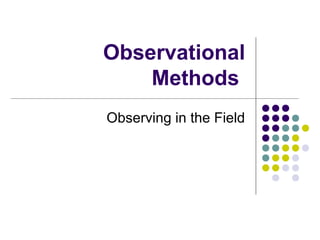 Observational
Methods
Observing in the Field
 