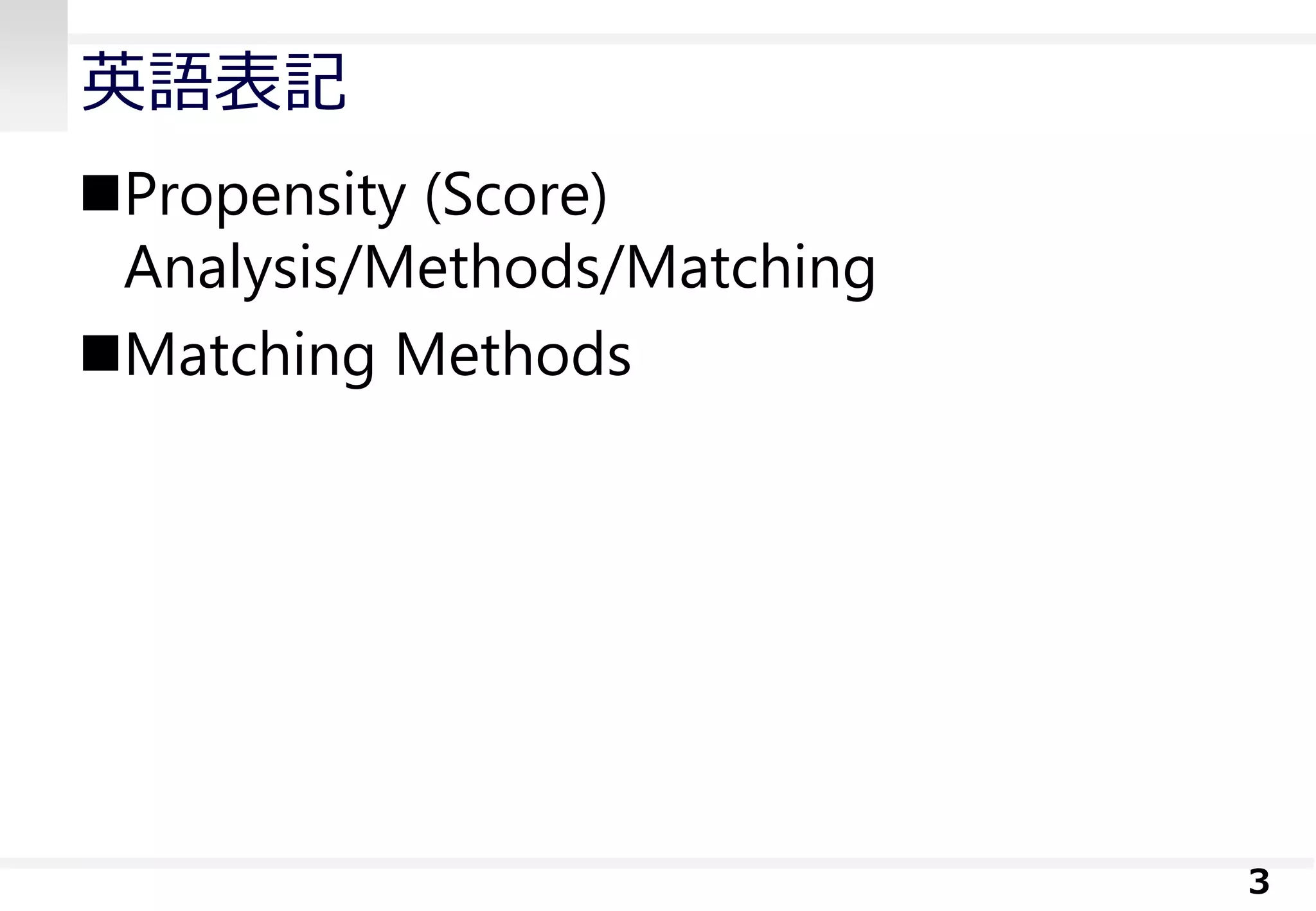 英語表記
Propensity (Score)
Analysis/Methods/Matching
Matching Methods
3
 