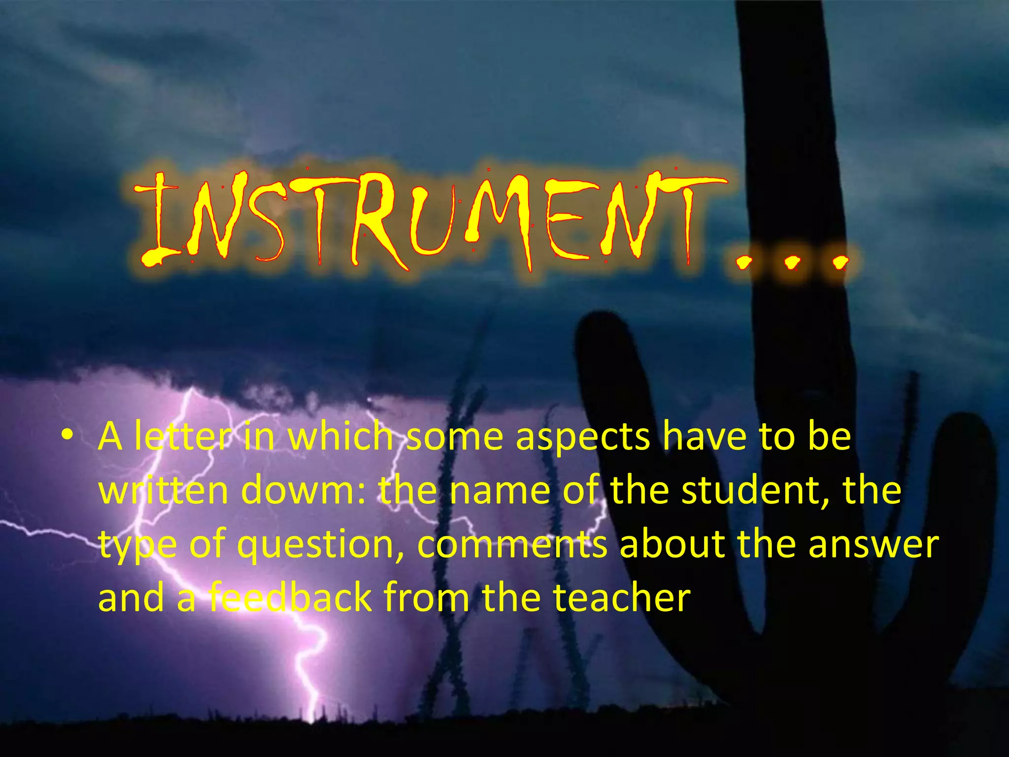 • A letter in which some aspects have to be
  written dowm: the name of the student, the
  type of question, comments about the answer
  and a feedback from the teacher
 