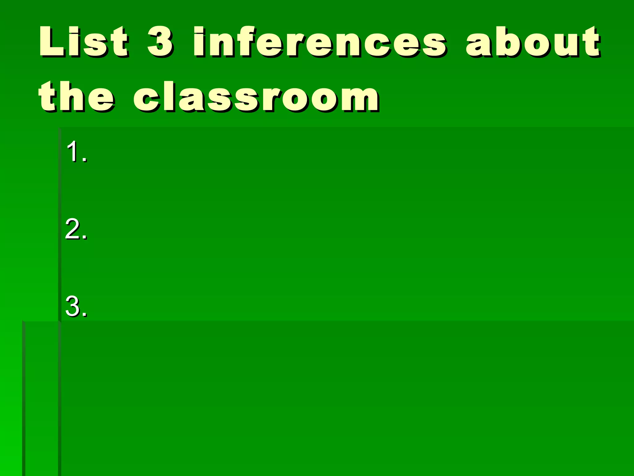 List 3 inferences about the classroom 1. 2. 3.