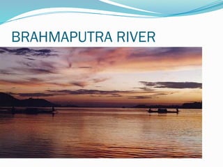 BRAHMAPUTRA RIVER
 