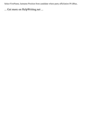 Select FirstName, lastname Position from candidate where party afficliation IN (Blue,
... Get more on HelpWriting.net ...
 