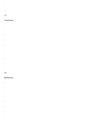 .
.
.
15
Conclusion
.
.
.
.
.
.
.
.
.
.
16
References
.
.
.
.
.
.
.
.
 