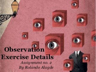 Observation
Exercise Details
      Assignment no. 2
     By Rolando Alagde
 