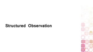Structured Observation
 