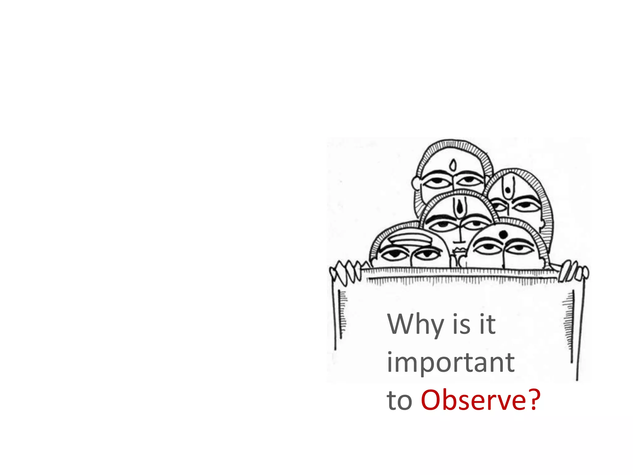 Why is it
important
to Observe?
 