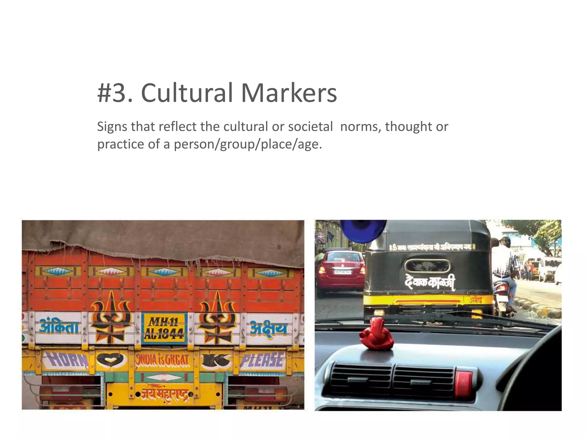 #3. Cultural Markers
Signs that reflect the cultural or societal norms, thought or
practice of a person/group/place/age.
 