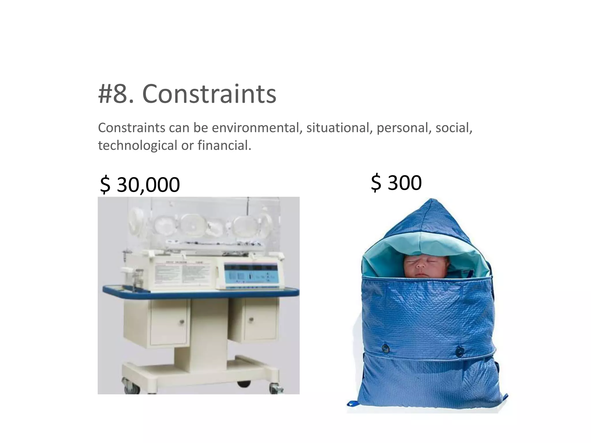 #8. Constraints
Constraints can be environmental, situational, personal, social,
technological or financial.

$ 30,000                                      $ 300
 