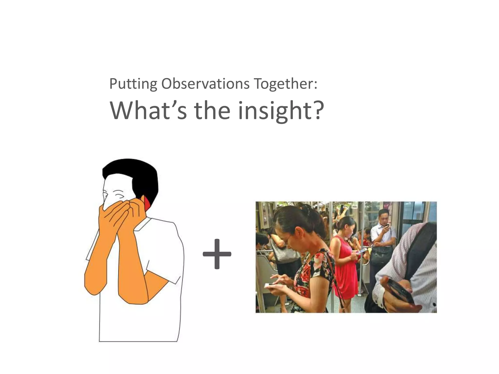 Putting Observations Together:
What’s the insight?




             +
 