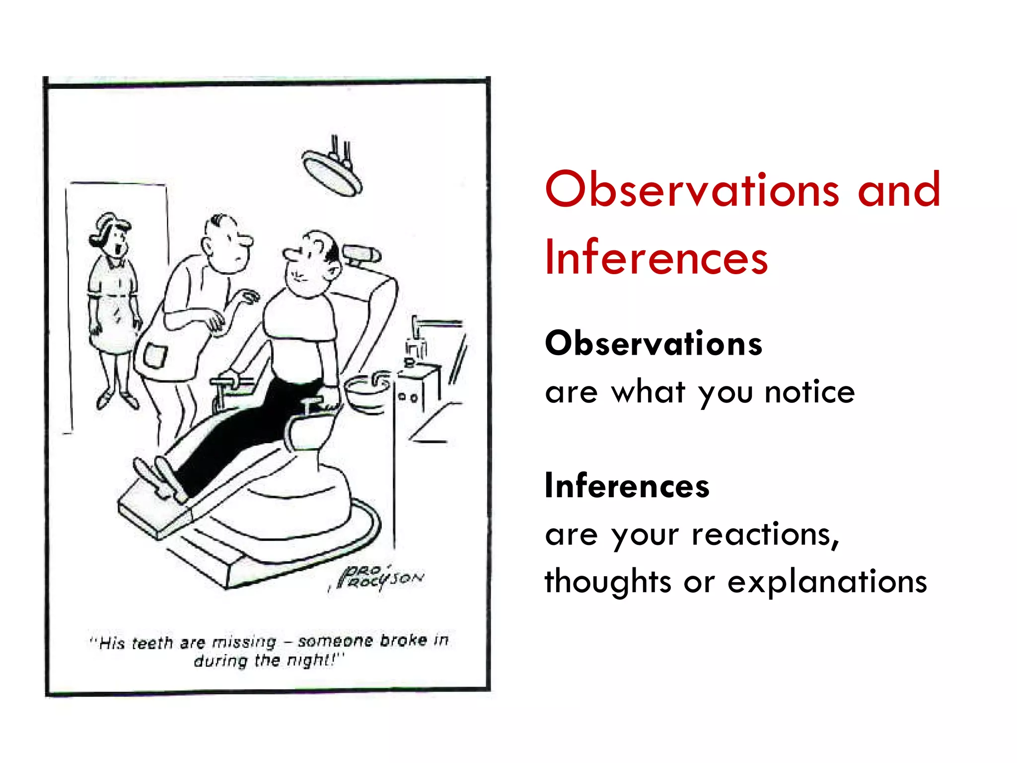 Observations and Inferences Observations  are what you notice Inferences   are your reactions, thoughts or explanations 