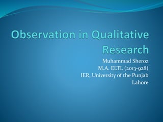 Muhammad Sheroz
M.A. ELTL (2013-928)
IER, University of the Punjab
Lahore
 