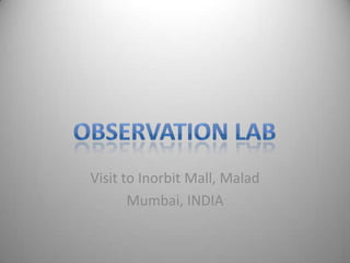 Visit to Inorbit Mall, Malad
       Mumbai, INDIA
 