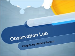 ation Lab
Observ
                               z   i
                     an o Baroz
            s by Stef
    Insight
 