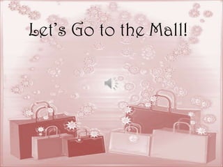 Let’s Go to the Mall!
 