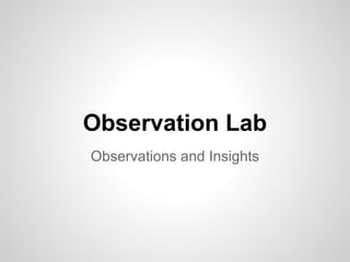Observation Lab
Observations and Insights
 