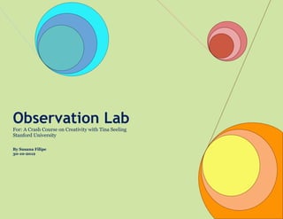 Observation Lab
For: A Crash Course on Creativity with Tina Seeling
Stanford University

By Susana Filipe
30-10-2012
 