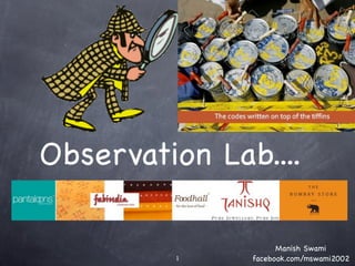Observation Lab....

                     Manish Swami
         1     facebook.com/mswami2002
 
