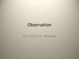 Observation

By Adedeji Ila- Balogun
 