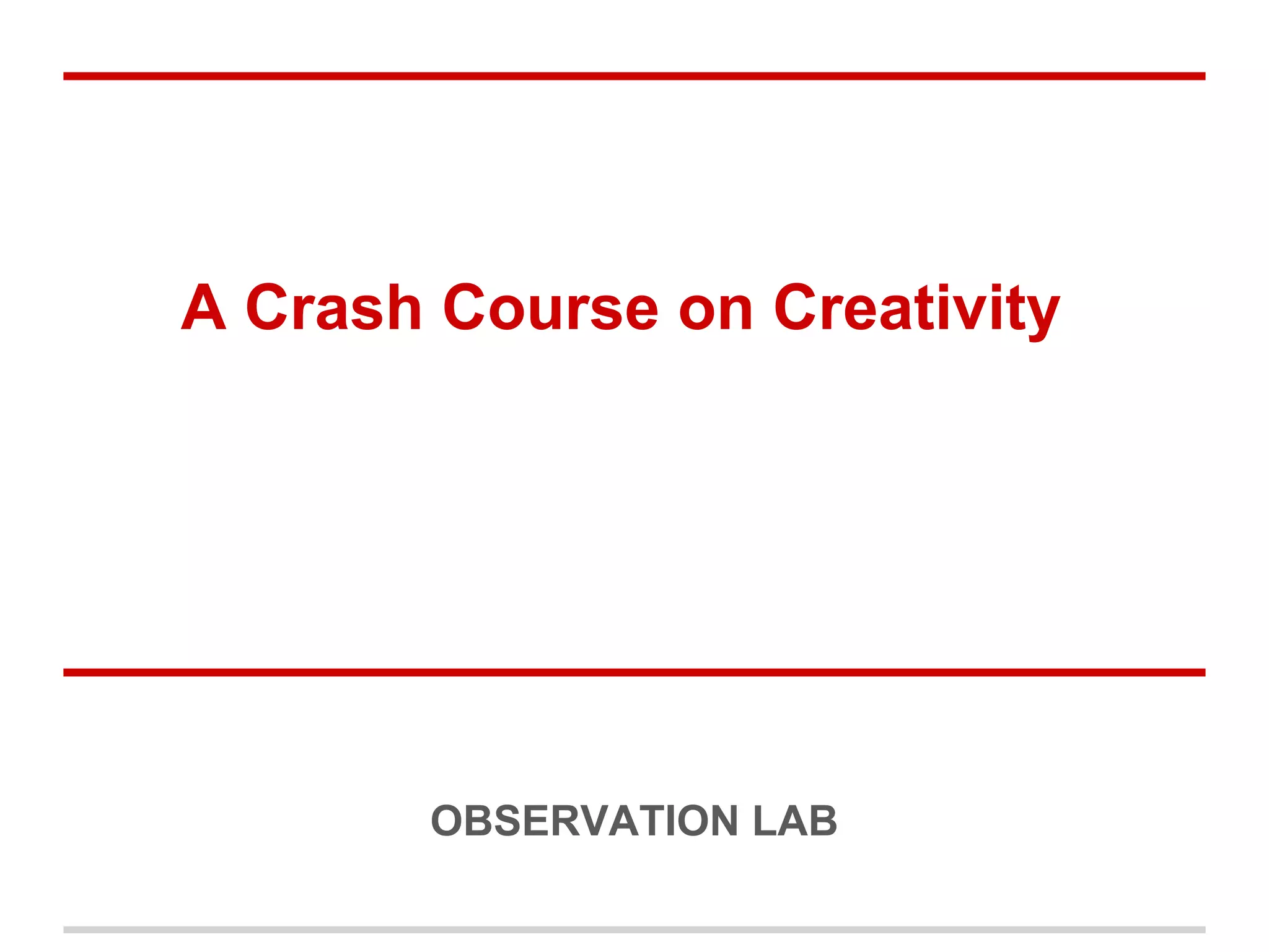 A Crash Course on Creativity
OBSERVATION LAB