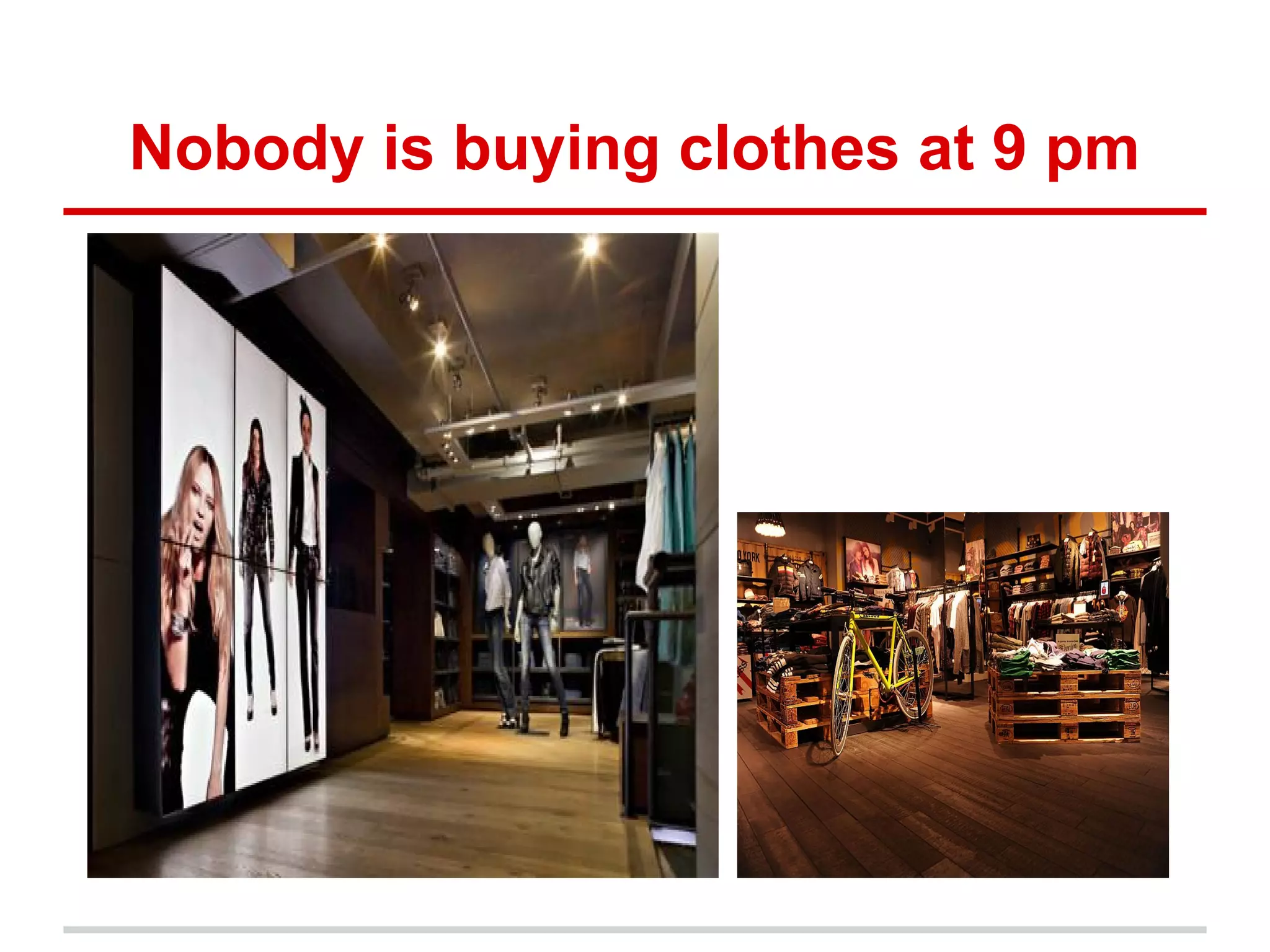 Nobody is buying clothes at 9 pm