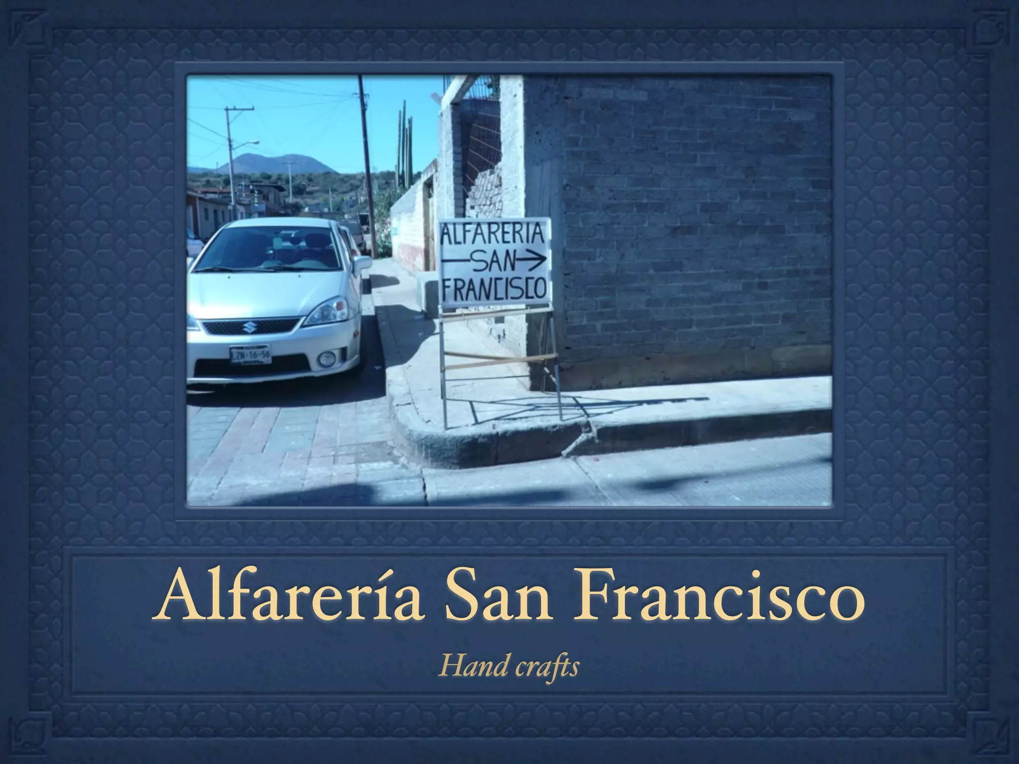 Alfarería San Francisco
         Hand cra-s
 