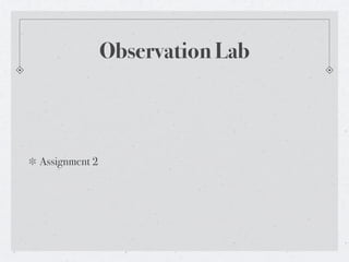 Observation Lab



Assignment 2
 