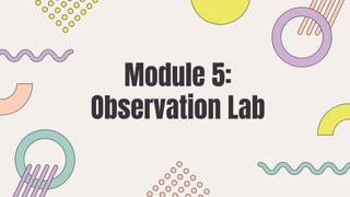 Module 5:
Observation Lab
 