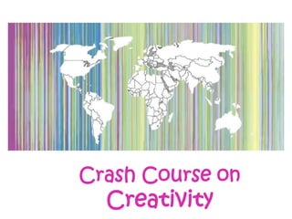 Crash Course on
  Creativity
 