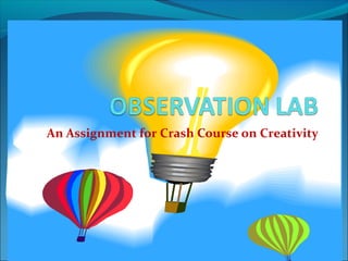 An Assignment for Crash Course on Creativity
 