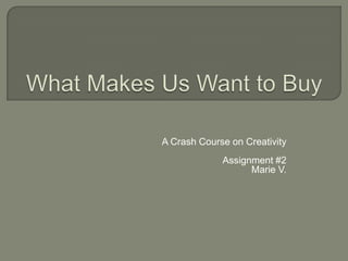 A Crash Course on Creativity
             Assignment #2
                   Marie V.
 
