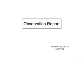 Presented by YS Lin 2007-7-20 Observation Report 