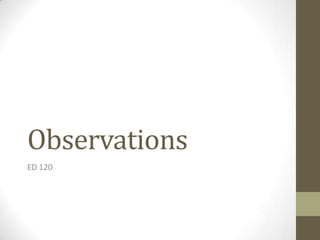 Observations
ED 120
 