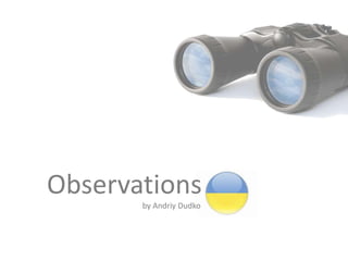 Observations
       by Andriy Dudko
 