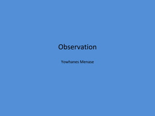 Observation
 