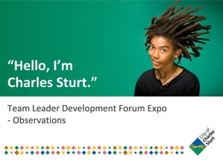 “Hello, I’m
Charles Sturt.”
Team Leader Development Forum Expo
- Observations

 