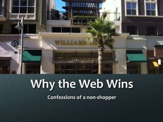 Why the Web Wins
  Confessions of a non-shopper
 
