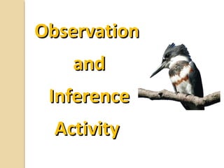 Data vs EvidenceData vs Evidence (science)(science)
When one collects observations they are
taking data.
When one is asked to support an
inference, the data you use to support
the inference is called “Evidence”.
One uses the data from observations
to create Inferences. (Inferences are sometimes
called “preliminary” conclusions since inferences can change with
more data)
 