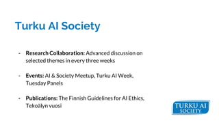 Turku AI Society
- Research Collaboration: Advanced discussion on
selected themes in every three weeks
- Events: AI & Soci...
