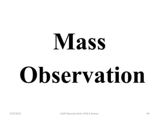 Mass
Observation
2/25/2015 DySP Dipendra Shah ,PHQ-S Bureau 84
 