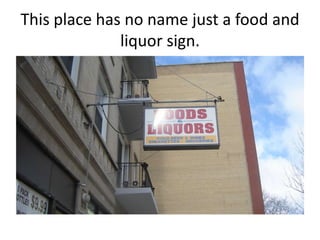 This place has no name just a food and
              liquor sign.
 