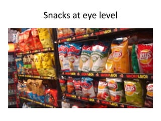 Snacks at eye level
 