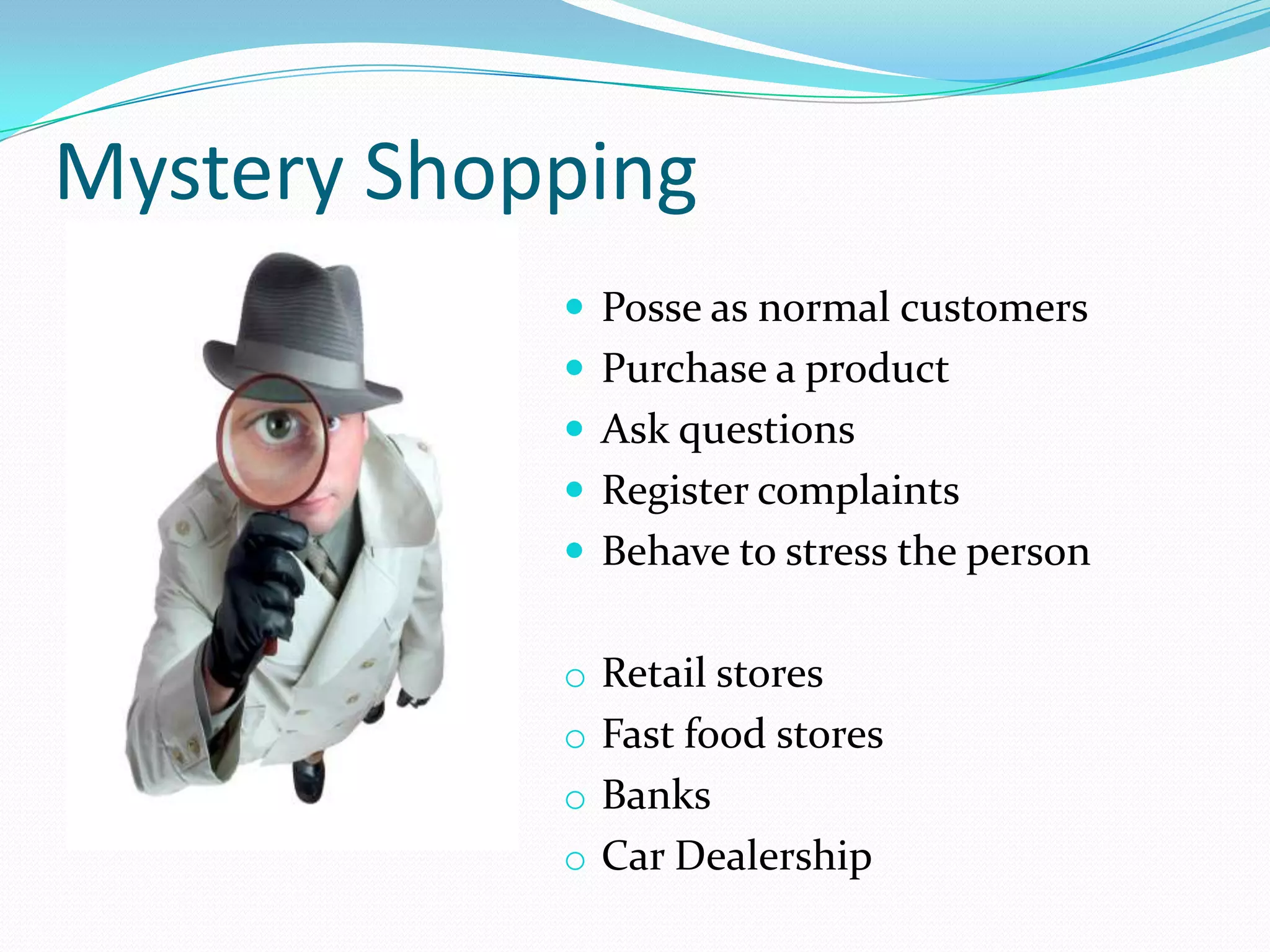 ApplicationService stationEvaluate the effectiveness of display	How many pass by?	How many stops to look?	How many decides to buy?Use of hidden cameras in super-marketTape-recorder